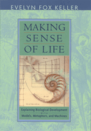 Making Sense of Life: Explaining Biological Development with Models, Metaphors, and Machines