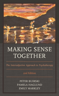 Making Sense Together: The Intersubjective Approach to Psychotherapy - Buirski, Peter, and Haglund, Pamela, and Markley, Emily