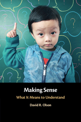Making Sense: What It Means to Understand - Olson, David R