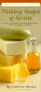 Making Soaps & Scents: Soaps, Shampoos, Perfumes & Splashes You Can Make at Home