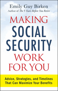 Making Social Security Work for You: Advice, Strategies, and Timelines That Can Maximize Your Benefits