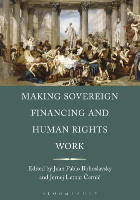 Making Sovereign Financing and Human Rights Work - Bohoslavsky, Juan Pablo (Editor), and Cernic, Jernej Letnar (Editor)
