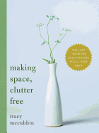 Making Space, Clutter Free: The Last Book on Decluttering You'll Ever Need