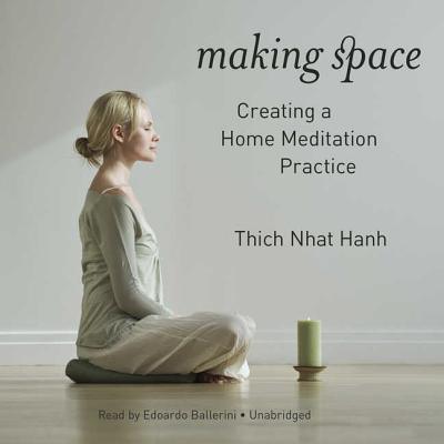 Making Space: Creating a Home Meditation Practice - Hanh, Thich Nhat, and Neumann, Rachel (Editor), and Ballerini, Edoardo (Read by)