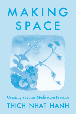 Making Space: Updated Edition: Creating a Home Meditation Practice - Nhat Hanh, Thich, and Phap Dung, Brother (Introduction by)