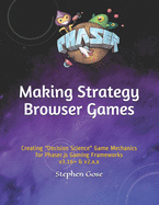 Making Strategy Browser Games: Creating "Decision Science" Game Mechanics for Phaser.js Gaming Frameworks v3.16+ & v2.x.x