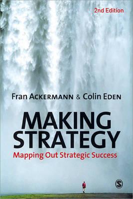 Making Strategy: Mapping Out Strategic Success - Ackermann, Fran, and Eden, Colin