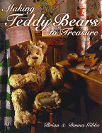 Making Teddy Bears to Treasure - Gibbs, Brian, and Gibbs, Donna, Dr.