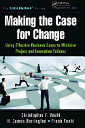 Making the Case for Change: Using Effective Business Cases to Minimize Project and Innovation Failures