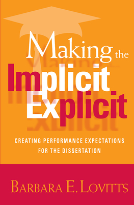 Making the Implicit Explicit: Creating Performance Expectations for the Dissertation - Lovitts, Barbara E