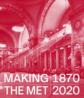 Making the Met, 1870-2020 - Bayer, Andrea (Editor), and Corey, Laura D (Editor)