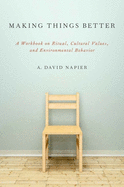 Making Things Better: A Workbook on Ritual, Cultural Values, and Environmental Behavior