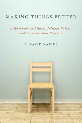 Making Things Better: A Workbook on Ritual, Cultural Values, and Environmental Behavior - Napier, A David
