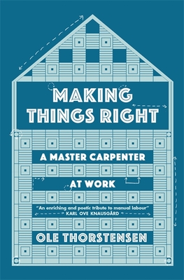 Making Things Right: A Master Carpenter at Work - Thorstensen, Ole, and Kinsella, Sean (Translated by)