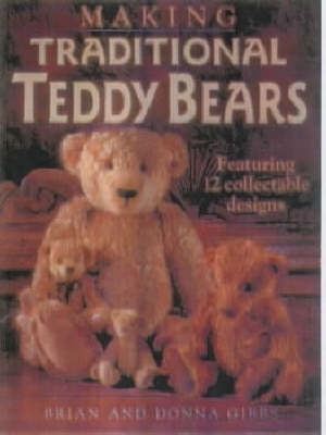 Making Traditional Teddy Bears - Gibbs, Brian, and Gibbs, Donna, Dr., and Pfeiffer, Gunther