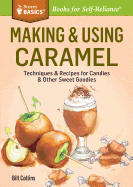 Making & Using Caramel: Techniques & Recipes for Candies & Other Sweet Goodies. A Storey BASICS� Title