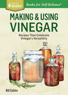 Making & Using Vinegar: Recipes That Celebrate Vinegar's Versatility. A Storey BASICS� Title