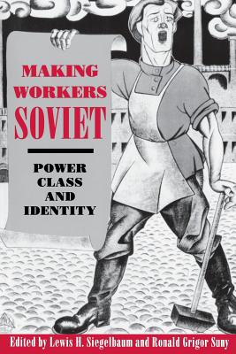 Making Workers Soviet - Siegelbaum, Lewis H (Editor), and Suny, Ronald Grigor (Editor)