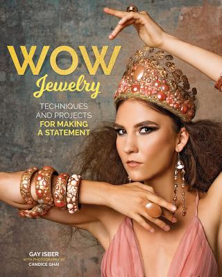 Making Wow Jewelry: Techniques and Projects for Making a Statement - Isber, Gay, and Ghai, Candice