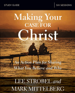 Making Your Case for Christ Bible Study Guide: An Action Plan for Sharing What You Believe and Why