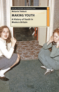 Making Youth: a History of Youth in Modern Britain