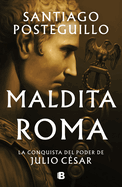 Maldita Roma: La Conquista del Poder de Julio C?(c)Sar / Accursed Rome
