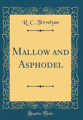 Mallow and Asphodel (Classic Reprint) - Trevelyan, R C