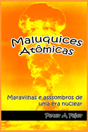 Maluquices At?micas: Maravilhas e assombros de uma era nuclear