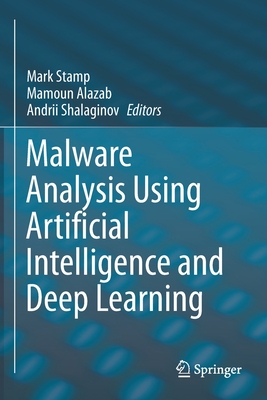Malware Analysis Using Artificial Intelligence and Deep Learning - Stamp, Mark (Editor), and Alazab, Mamoun (Editor), and Shalaginov, Andrii (Editor)