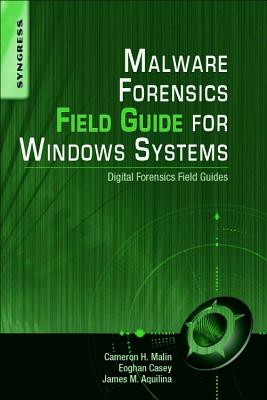 Malware Forensics Field Guide for Windows Systems: Digital Forensics Field Guides - Malin, Cameron H, and Casey, Eoghan, Bs, Ma, and Aquilina, James M