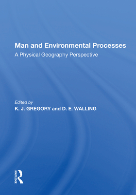 Man and Environmental Processes: A Physical Geography Perspective - Gregory, K J