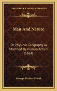 Man and Nature: Or Physical Geography as Modified by Human Action (1864)