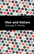 Man and Nature: Or, Physical Geography As Modified by Human Action