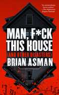 Man, F*ck This House (and Other Disasters)