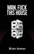 Man, Fuck This House