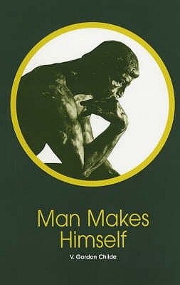 Man Makes Himself - Childe, V. Gordon, and Edmonds, Mark (Foreword by)