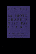 Man Ray: La Photographie n'est Pas l'Art
