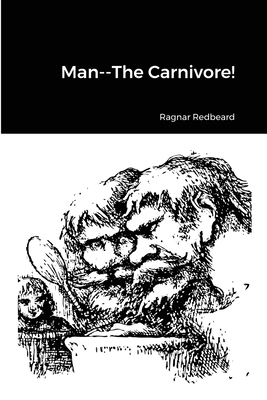 Man--The Carnivore! - Redbeard, Ragnar