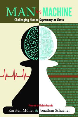 Man vs. Machine: Challenging Human Supremacy at Chess - M�ller, Karsten, and Schaeffer, Jonathan, and Kramnik, Vladimir (Foreword by)