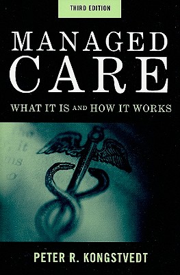 Managed Care: What It Is and How It Works - Kongstvedt, Peter R, M.D.