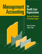 Management Accounting for Health Care Organizations: Tools and Techniques for Decision Support: .
