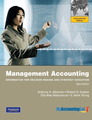 Management Accounting: Information for Decision-Making and Strategy Execution + MyLab Accounting with Pearson eText: International Edition - Atkinson, Anthony, and Kaplan, Robert, and Matsumura, Ella Mae