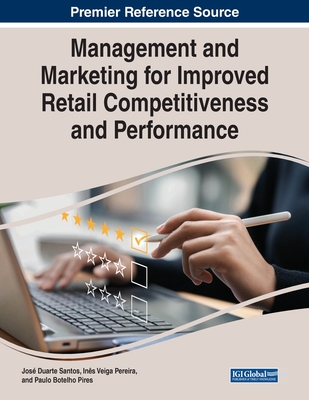 Management and Marketing for Improved Retail Competitiveness and Performance - Santos, Jos� Duarte (Editor), and Pereira, In�s Veiga (Editor), and Pires, Paulo Botelho (Editor)
