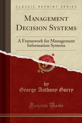 Management Decision Systems: A Framework for Management Information Systems (Classic Reprint) - Gorry, George Anthony