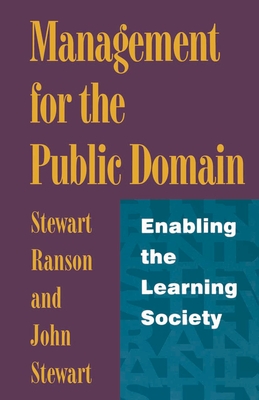 Management for the Public Domain: Enabling the Learning Society - Ranson, Stewart, Professor, and Stewart, John