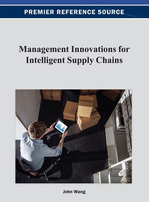 Management Innovations for Intelligent Supply Chains - Wang, John (Editor)