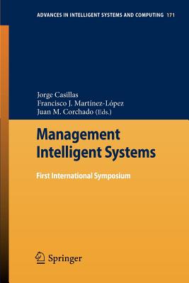 Management Intelligent Systems: First International Symposium - Casillas, Jorge (Editor), and Mart�nez-L�pez, Francisco J. (Editor), and Corchado Rodr�guez, Juan Manuel (Editor)