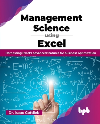 Management Science using Excel: Harnessing Excel's advanced features for business optimization (English Edition) - Gottlieb, Isaac, Dr.