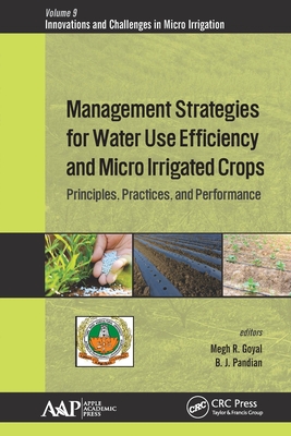Management Strategies for Water Use Efficiency and Micro Irrigated Crops: Principles, Practices, and Performance - Goyal, Megh R (Editor), and Pandian, B J (Editor)