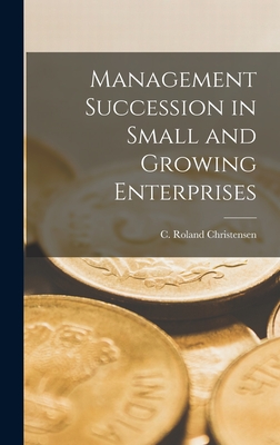 Management Succession in Small and Growing Enterprises - Christensen, C Roland (Creator)